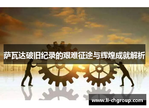 萨瓦达破旧纪录的艰难征途与辉煌成就解析