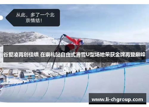 谷爱凌再创佳绩 在崇礼站自由式滑雪U型场地荣获金牌再登巅峰