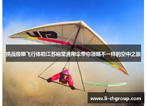 挑战极限飞行体验江苏响堂滑翔伞带你领略不一样的空中之旅