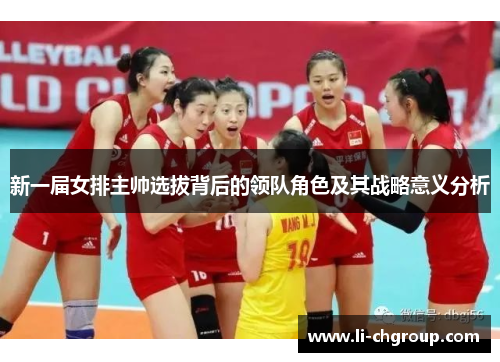 新一届女排主帅选拔背后的领队角色及其战略意义分析
