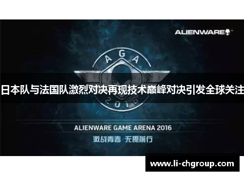日本队与法国队激烈对决再现技术巅峰对决引发全球关注