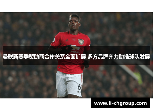 曼联新赛季赞助商合作关系全面扩展 多方品牌齐力助推球队发展