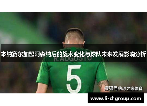 本纳赛尔加盟阿森纳后的战术变化与球队未来发展影响分析
